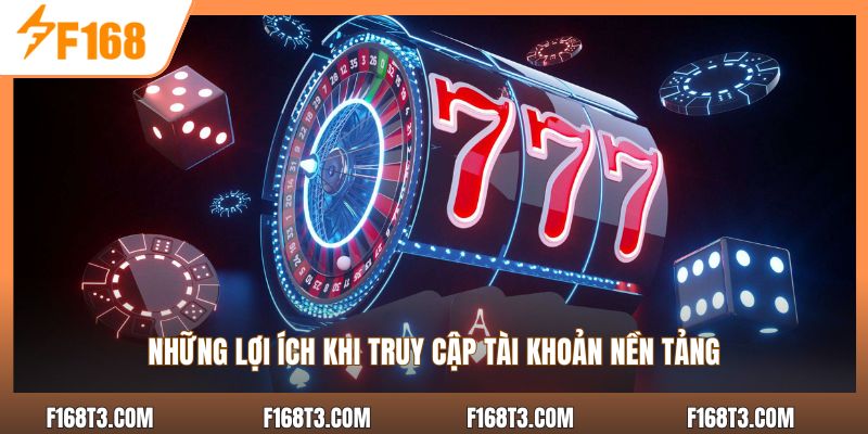 Những lợi ích khi truy cập tài khoản nền tảng